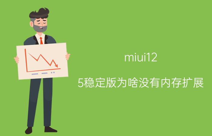 miui12.5稳定版为啥没有内存扩展 miui12.5增强版有什么特色功能？